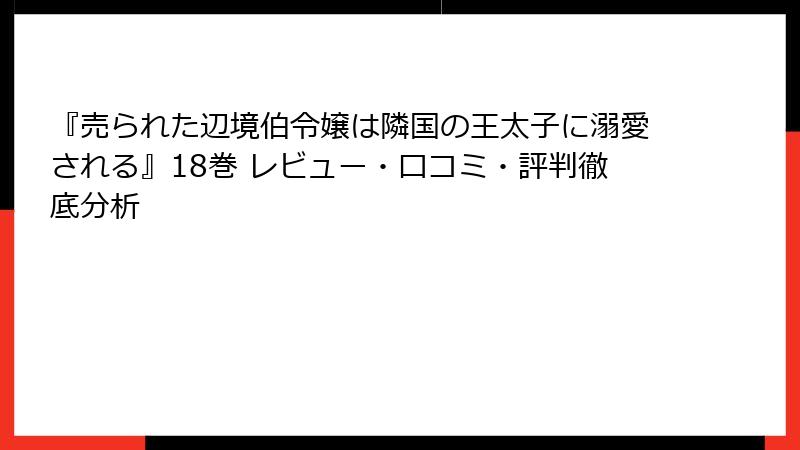『売られた辺境伯令嬢は隣国の王太子に溺愛される』18巻 レビュー・口コミ・評判徹底分析