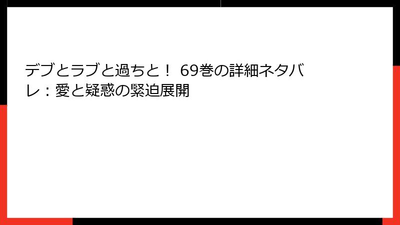 デブとラブと過ちと！ 69巻の詳細ネタバレ：愛と疑惑の緊迫展開
