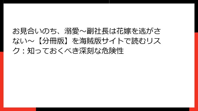 お見合いのち、溺愛～副社長は花嫁を逃がさない～【分冊版】を海賊版サイトで読むリスク：知っておくべき深刻な危険性