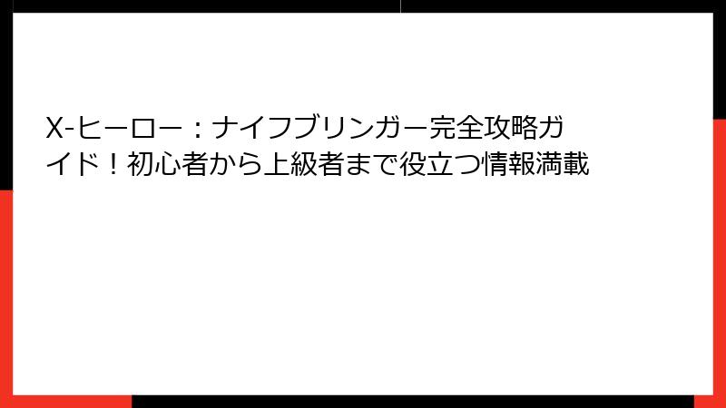 X-ヒーロー：ナイフブリンガー完全攻略ガイド！初心者から上級者まで役立つ情報満載