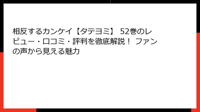 相反するカンケイ【タテヨミ】 52巻のレビュー・口コミ・評判を徹底解説！ ファンの声から見える魅力