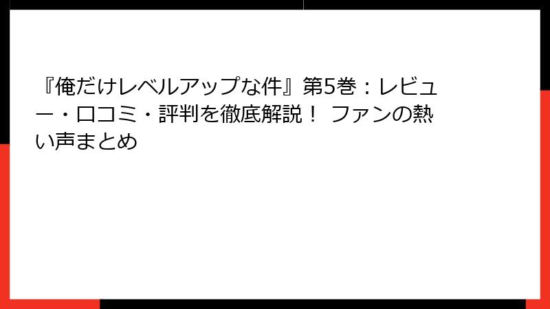 『俺だけレベルアップな件』第5巻：レビュー・口コミ・評判を徹底解説！ ファンの熱い声まとめ