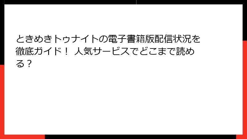 ときめきトゥナイトの電子書籍版配信状況を徹底ガイド！ 人気サービスでどこまで読める？