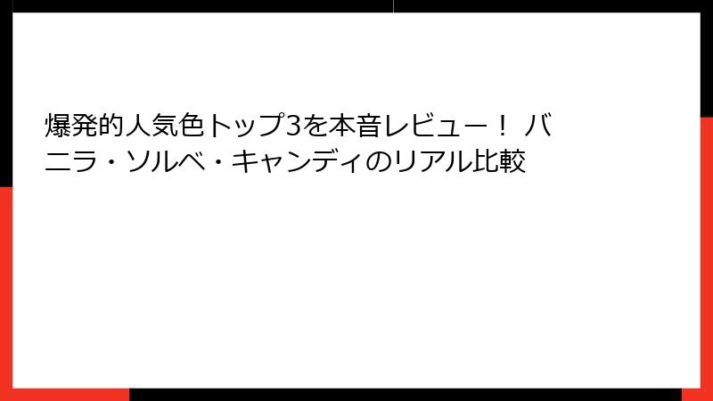 爆発的人気色トップ3を本音レビュー！ バニラ・ソルベ・キャンディのリアル比較