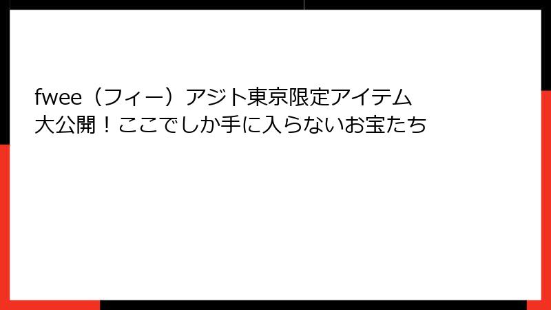 fwee（フィー）アジト東京限定アイテム大公開！ここでしか手に入らないお宝たち