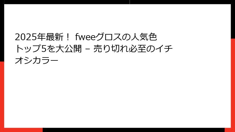 2025年最新！ fweeグロスの人気色トップ5を大公開 – 売り切れ必至のイチオシカラー
