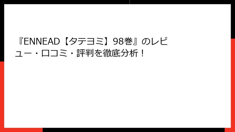 『ENNEAD【タテヨミ】98巻』のレビュー・口コミ・評判を徹底分析!