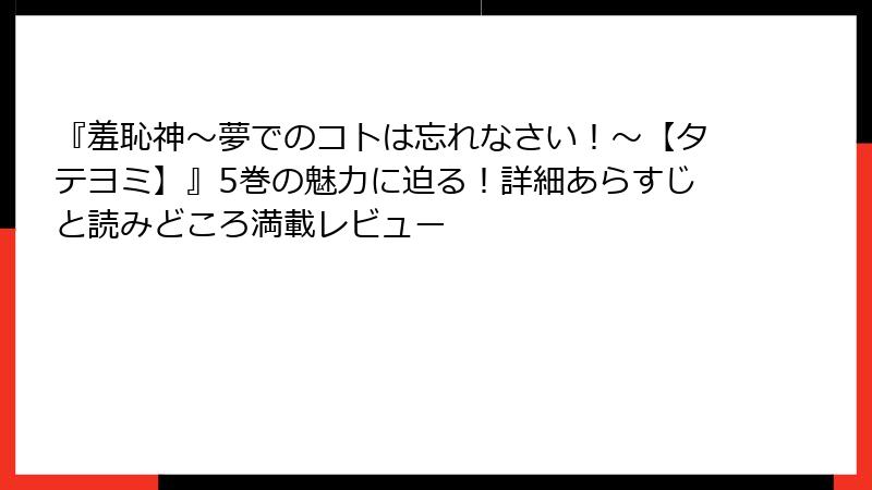 『羞恥神~夢でのコトは忘れなさい!~【タテヨミ】』5巻の魅力に迫る!詳細あらすじと読みどころ満載レビュー