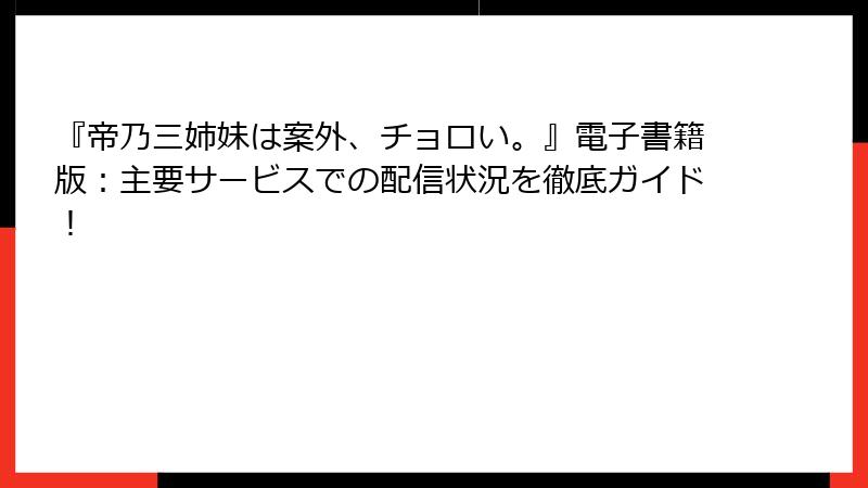 『帝乃三姉妹は案外、チョロい。』電子書籍版：主要サービスでの配信状況を徹底ガイド！