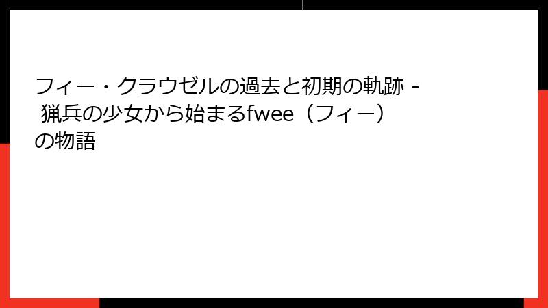 フィー・クラウゼルの過去と初期の軌跡 - 猟兵の少女から始まるfwee（フィー）の物語