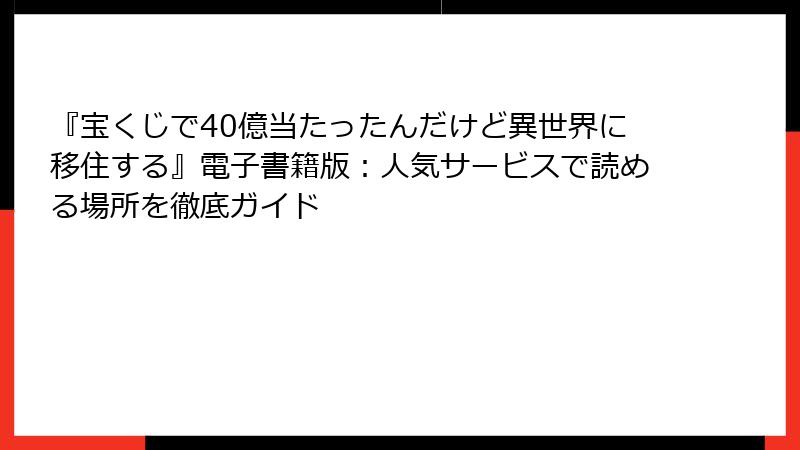 『宝くじで40億当たったんだけど異世界に移住する』電子書籍版：人気サービスで読める場所を徹底ガイド