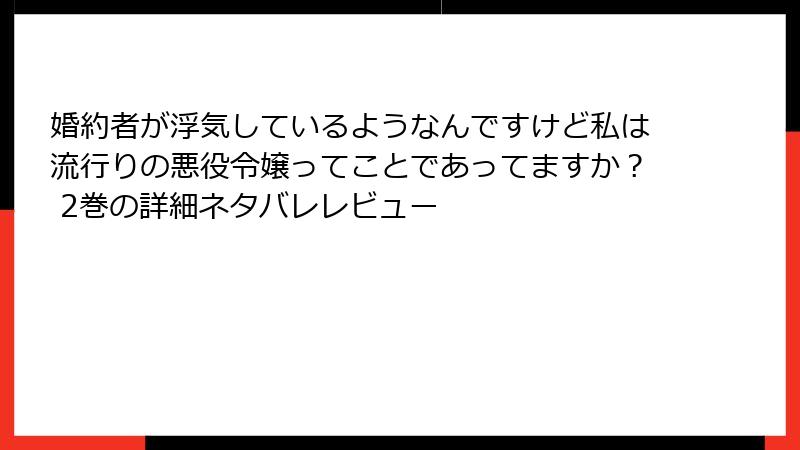 婚約者が浮気しているようなんですけど私は流行りの悪役令嬢ってことであってますか？ 2巻の詳細ネタバレレビュー