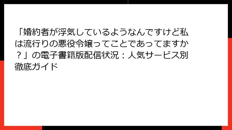 「婚約者が浮気しているようなんですけど私は流行りの悪役令嬢ってことであってますか？」の電子書籍版配信状況：人気サービス別徹底ガイド