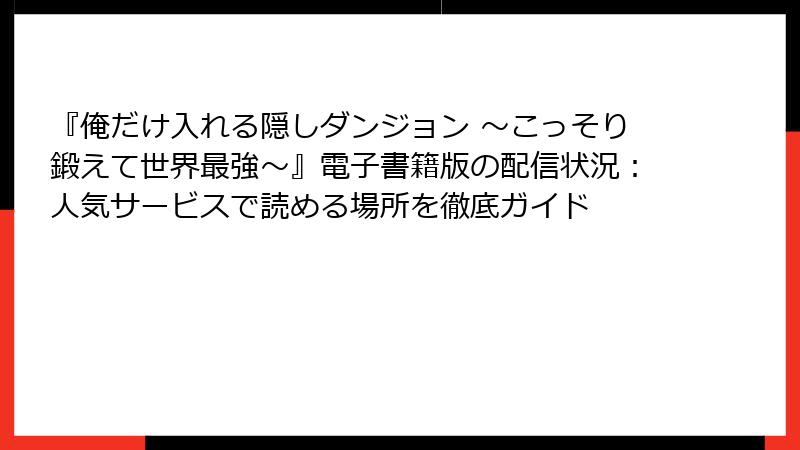 『俺だけ入れる隠しダンジョン ～こっそり鍛えて世界最強～』電子書籍版の配信状況：人気サービスで読める場所を徹底ガイド