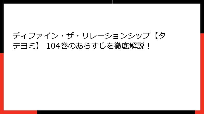 ディファイン・ザ・リレーションシップ【タテヨミ】 104巻のあらすじを徹底解説!