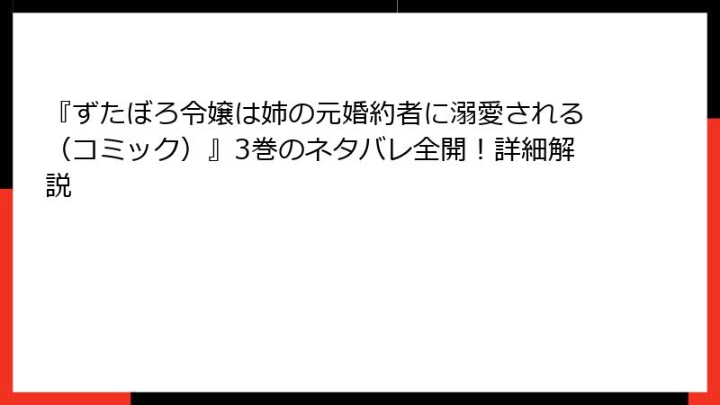 『ずたぼろ令嬢は姉の元婚約者に溺愛される(コミック)』3巻のネタバレ全開!詳細解説