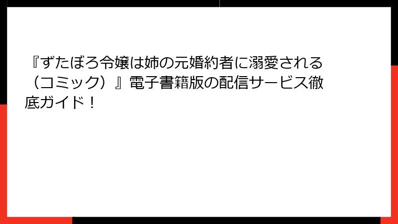 『ずたぼろ令嬢は姉の元婚約者に溺愛される(コミック)』電子書籍版の配信サービス徹底ガイド!