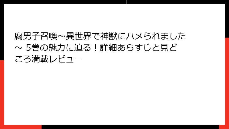 腐男子召喚～異世界で神獣にハメられました～ 5巻の魅力に迫る！詳細あらすじと見どころ満載レビュー