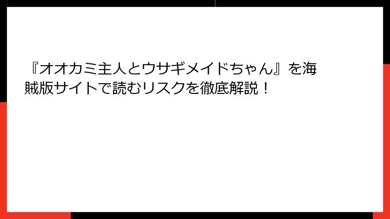 『オオカミ主人とウサギメイドちゃん』を海賊版サイトで読むリスクを徹底解説！