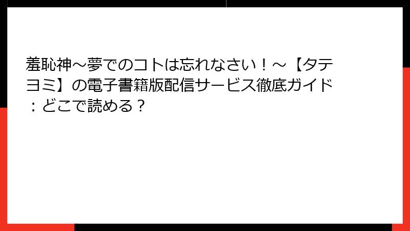 羞恥神～夢でのコトは忘れなさい！～【タテヨミ】の電子書籍版配信サービス徹底ガイド：どこで読める？