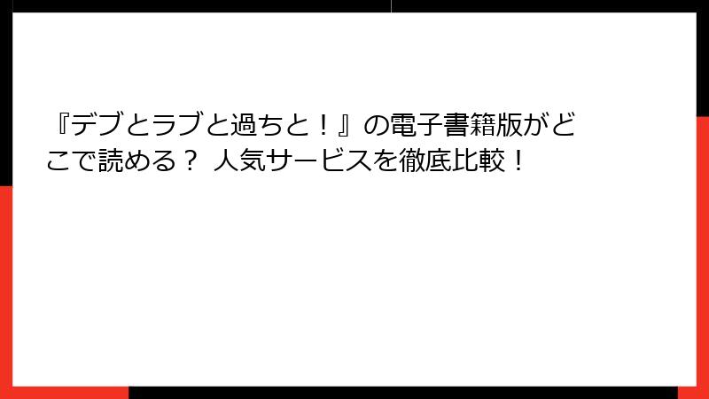 『デブとラブと過ちと!』の電子書籍版がどこで読める? 人気サービスを徹底比較!