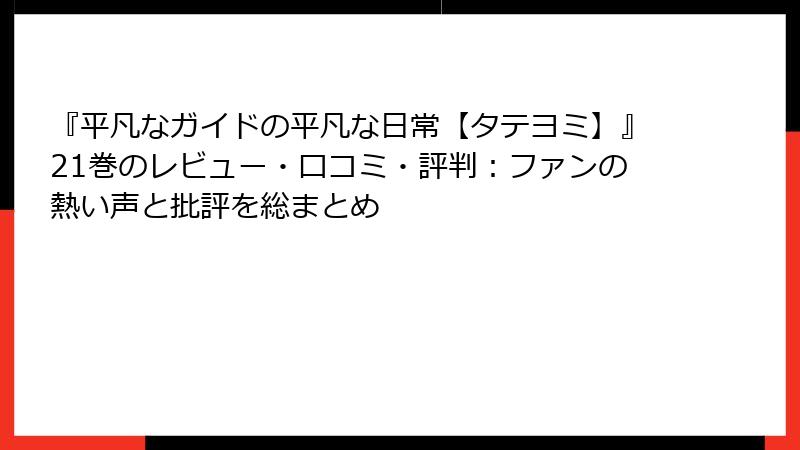 『平凡なガイドの平凡な日常【タテヨミ】』21巻のレビュー・口コミ・評判:ファンの熱い声と批評を総まとめ