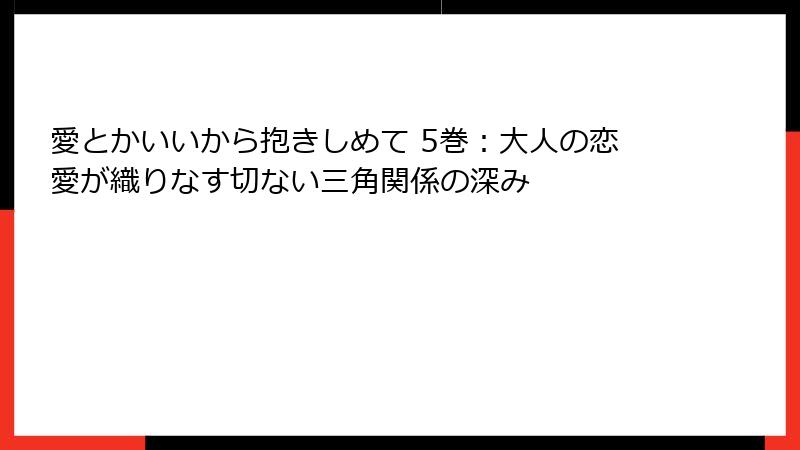 愛とかいいから抱きしめて 5巻：大人の恋愛が織りなす切ない三角関係の深み
