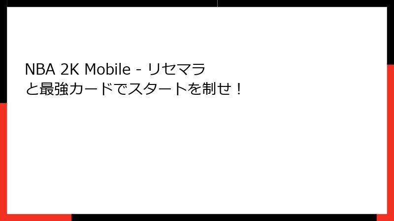 NBA 2K Mobile - リセマラと最強カードでスタートを制せ!