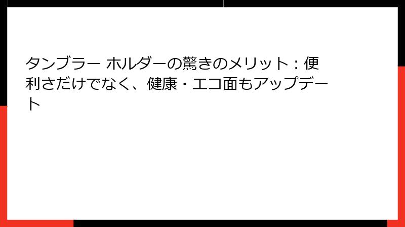 タンブラー ホルダーの驚きのメリット：便利さだけでなく、健康・エコ面もアップデート