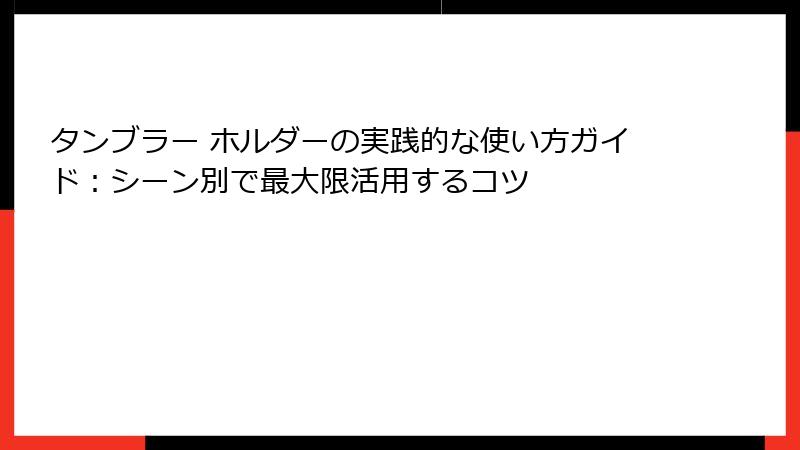 タンブラー ホルダーの実践的な使い方ガイド：シーン別で最大限活用するコツ