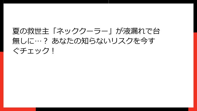 夏の救世主「ネッククーラー」が液漏れで台無しに…？ あなたの知らないリスクを今すぐチェック！