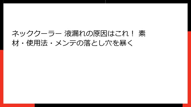 ネッククーラー 液漏れの原因はこれ！ 素材・使用法・メンテの落とし穴を暴く