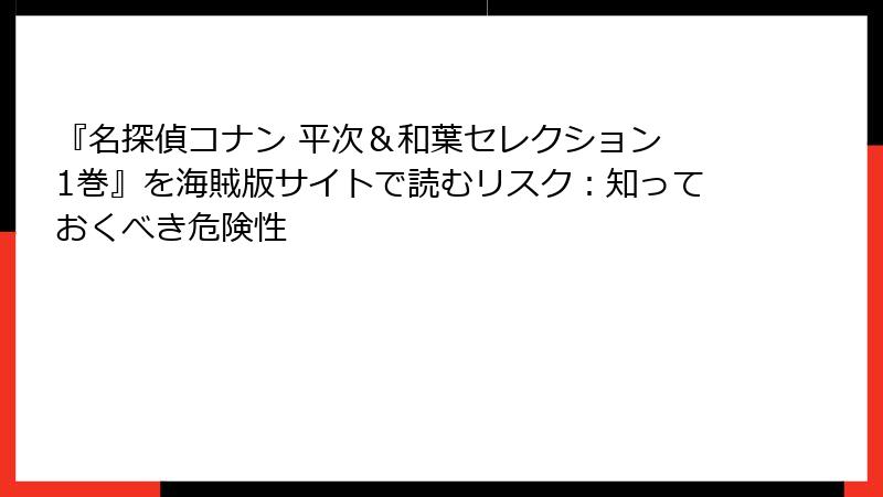 『名探偵コナン 平次＆和葉セレクション 1巻』を海賊版サイトで読むリスク：知っておくべき危険性