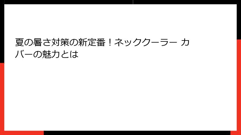 夏の暑さ対策の新定番！ネッククーラー カバーの魅力とは