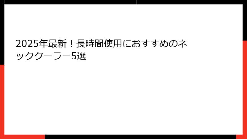 2025年最新！長時間使用におすすめのネッククーラー5選
