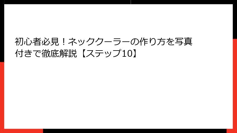 初心者必見！ネッククーラーの作り方を写真付きで徹底解説【ステップ10】
