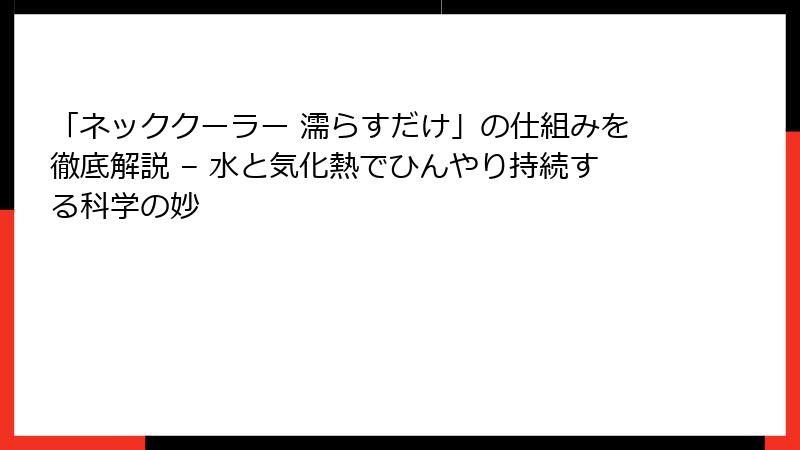 「ネッククーラー 濡らすだけ」の仕組みを徹底解説 – 水と気化熱でひんやり持続する科学の妙