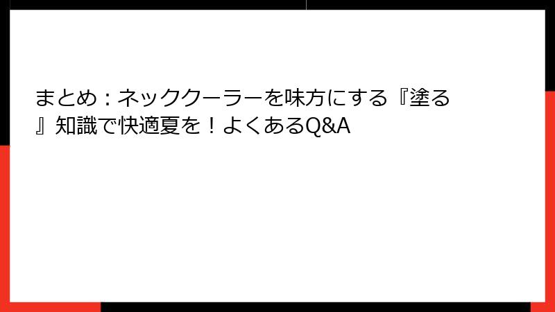 まとめ：ネッククーラーを味方にする『塗る』知識で快適夏を！よくあるQ&A