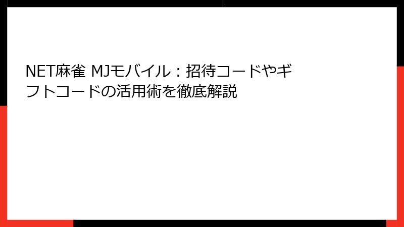 NET麻雀 MJモバイル：招待コードやギフトコードの活用術を徹底解説