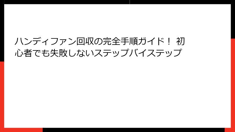 ハンディファン回収の完全手順ガイド！ 初心者でも失敗しないステップバイステップ
