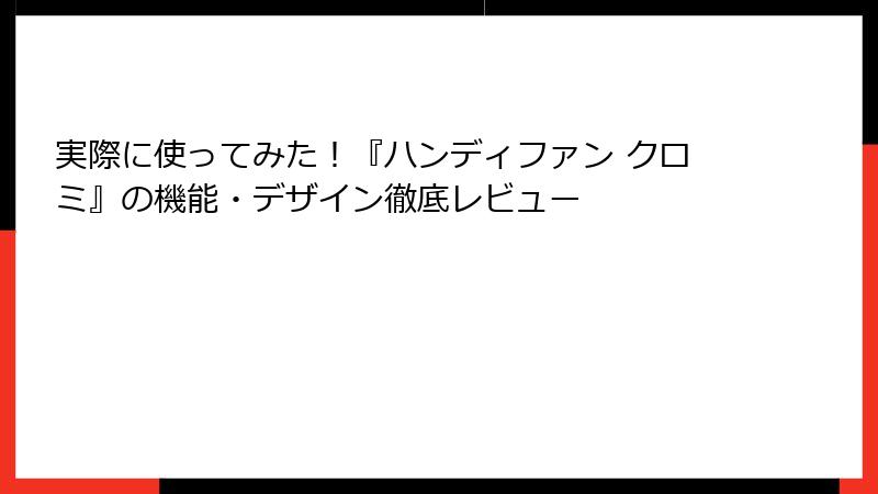実際に使ってみた！『ハンディファン クロミ』の機能・デザイン徹底レビュー