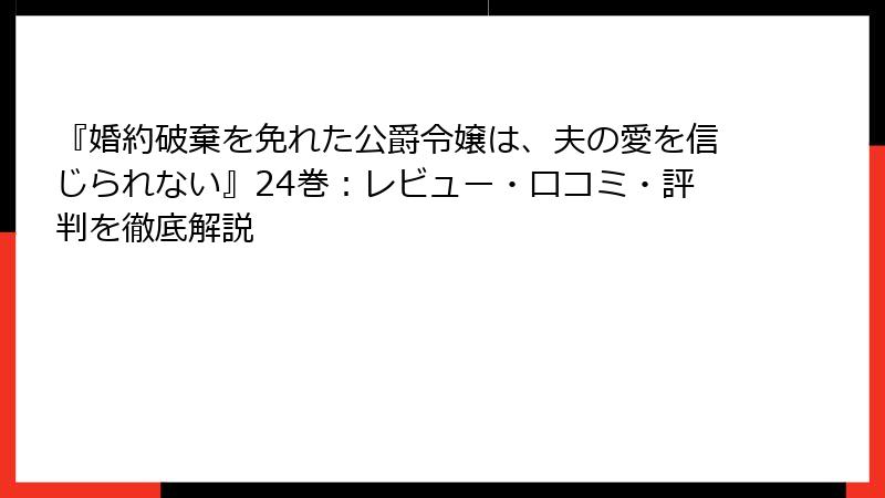『婚約破棄を免れた公爵令嬢は、夫の愛を信じられない』24巻：レビュー・口コミ・評判を徹底解説