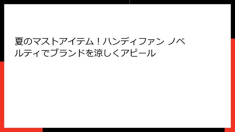 夏のマストアイテム！ハンディファン ノベルティでブランドを涼しくアピール