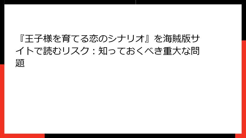 『王子様を育てる恋のシナリオ』を海賊版サイトで読むリスク：知っておくべき重大な問題