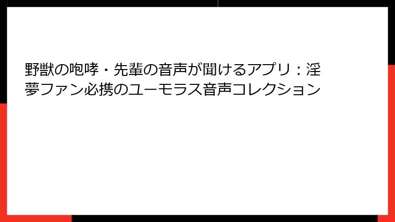 野獣の咆哮・先輩の音声が聞けるアプリ:淫夢ファン必携のユーモラス音声コレクション