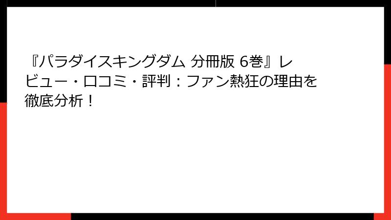 『パラダイスキングダム 分冊版 6巻』レビュー・口コミ・評判：ファン熱狂の理由を徹底分析！