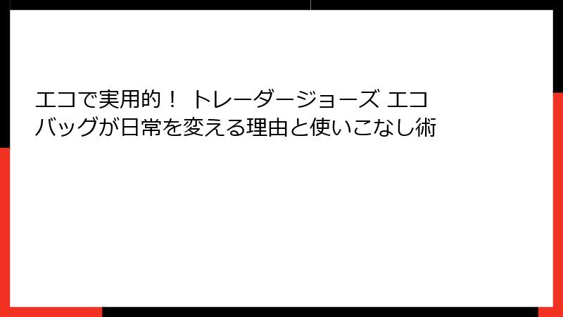 エコで実用的！ トレーダージョーズ エコバッグが日常を変える理由と使いこなし術