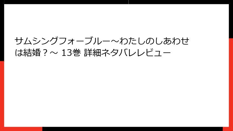 サムシングフォーブルー～わたしのしあわせは結婚？～ 13巻 詳細ネタバレレビュー