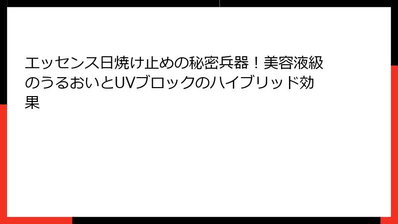 エッセンス日焼け止めの秘密兵器！美容液級のうるおいとUVブロックのハイブリッド効果