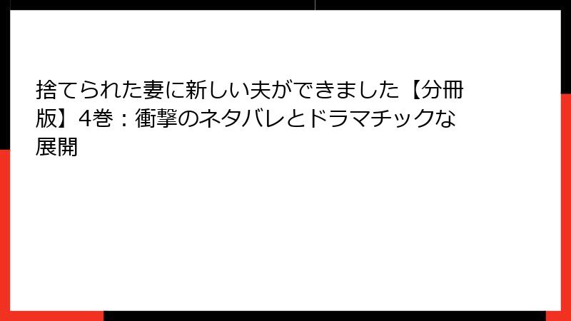 捨てられた妻に新しい夫ができました【分冊版】4巻：衝撃のネタバレとドラマチックな展開